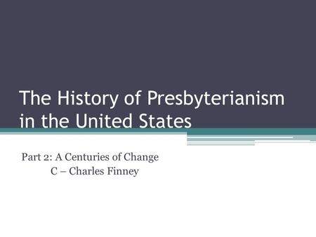 The History of Presbyterianism in the United States Part 2: A Centuries of Change C – Charles Finney.