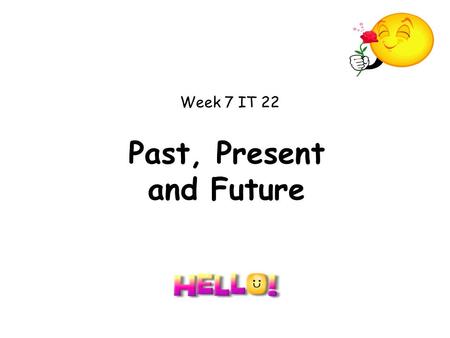 Past, Present and Future Week 7 IT 22. Past, Present and Future This teacher led activity aims to help children differentiate between verbs in the past,