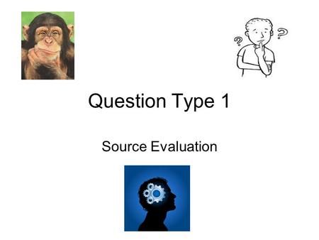 Question Type 1 Source Evaluation. The source Remember the key points Every source given will be useful to an extent Partially useful Very useful What.