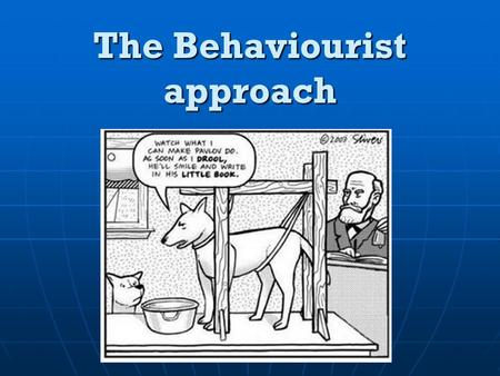 The Behaviourist approach Behaviourist Approach (AO1) MUS T Name and outline: 1.Classical Conditioning 2.Operant Conditioning 3. Social Learning Theory.