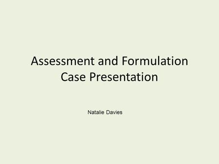 Assessment and Formulation Case Presentation Natalie Davies.