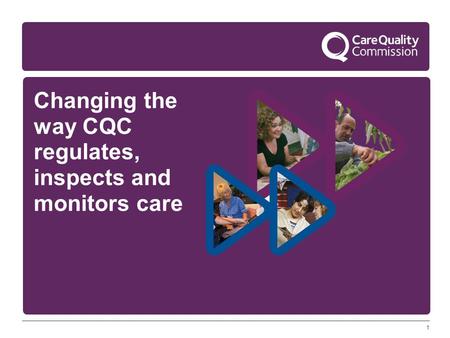 1 Changing the way CQC regulates, inspects and monitors care.
