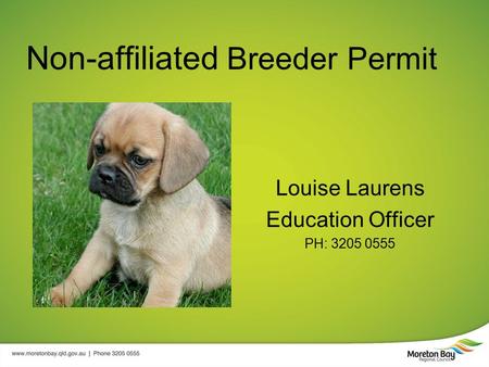 Non-affiliated Breeder Permit Louise Laurens Education Officer PH: 3205 0555.