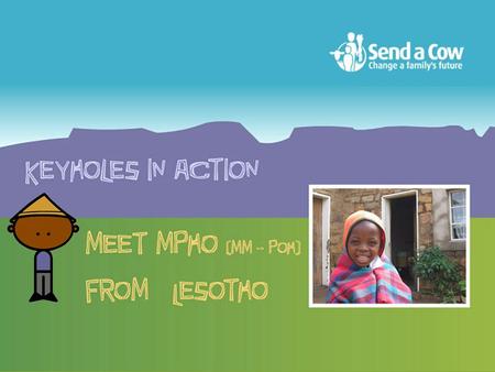 Mpho lives on the edge of the mountains in a village called Ha Maphathe.