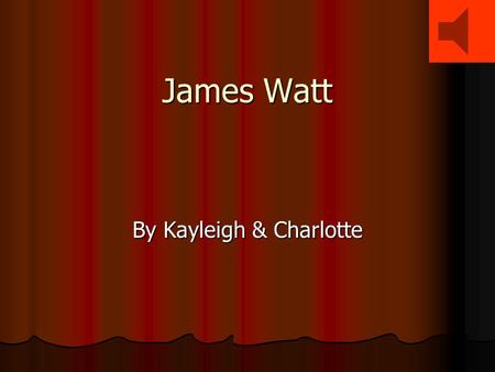 James Watt By Kayleigh & Charlotte Child Hood Child Hood  Born Greenock 19 th January 1736.  Brother called John was shipwrecked when James was 17.