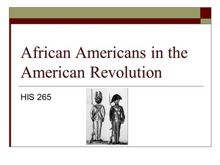 African Americans in the American Revolution HIS 265.