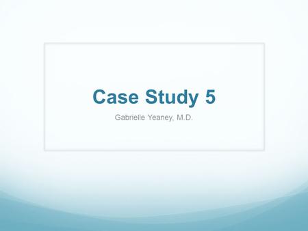 Case Study 5 Gabrielle Yeaney, M.D.. Question 1 63-year-old female with progressive weakness of upper and lower extremities, in additiona to confusion,