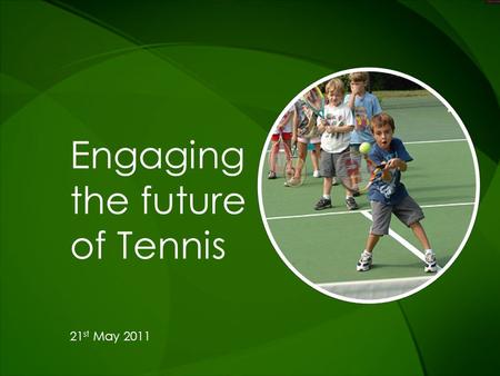 Engaging the future of Tennis 21 st May 2011. Introduction Mr Stephen Twaddell President Kellogg Europe Hylton Banks Area Brand Director Europe Kids,