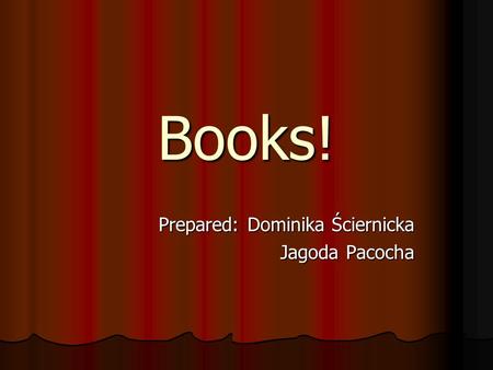 Books! Prepared: Dominika Ściernicka Jagoda Pacocha.