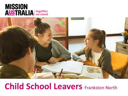 Child School Leavers Frankston North. Pilot re-engagement program targeted at young people from 8-14 years. Funded by DEECD and the William Buckland Foundation.