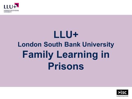 LLU+ London South Bank University Family Learning in Prisons.