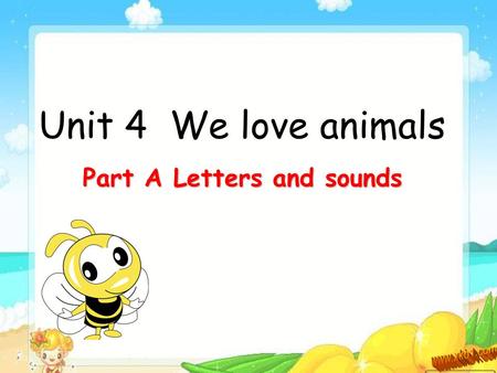 Unit 4 We love animals Part A Letters and sounds.