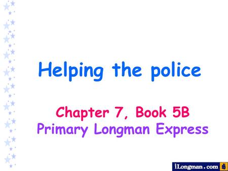 Helping the police Chapter 7, Book 5B Primary Longman Express.