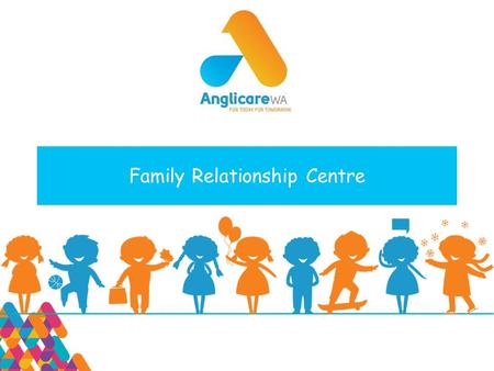 Family Relationship Centre. Acknowledgement I wish to acknowledge that we are meeting on the traditional Country of the Kaurna people of the Adelaide.