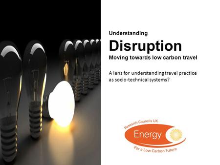 Understanding Disruption Moving towards low carbon travel A lens for understanding travel practice as socio-technical systems?