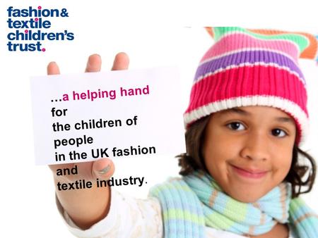…a helping hand for the children of people in the UK fashion and textile industry.