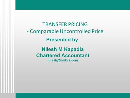 Presented by Nilesh M Kapadia Chartered Accountant TRANSFER PRICING - Comparable Uncontrolled Price.