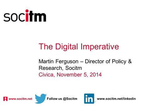 The Digital Imperative Martin Ferguson – Director of Policy & Research, Socitm Civica, November 5, 2014 Follow