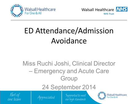 Miss Ruchi Joshi, Clinical Director – Emergency and Acute Care Group 24 September 2014 ED Attendance/Admission Avoidance.