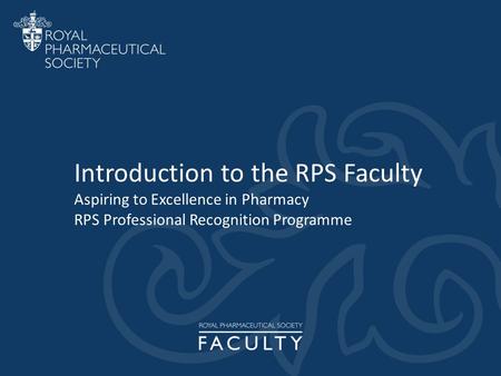 Introduction to the RPS Faculty Aspiring to Excellence in Pharmacy RPS Professional Recognition Programme.