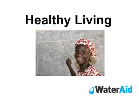 Healthy Living. This is Patience. She is a primary school teacher in Nigeria, West Africa. She teaches children how to make good hygiene a part of their.