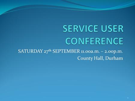 SATURDAY 27 th SEPTEMBER 11.00a.m. – 2.00p.m. County Hall, Durham 1.