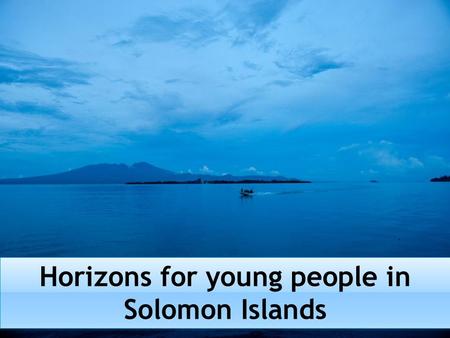 Horizons for young people in Solomon Islands.