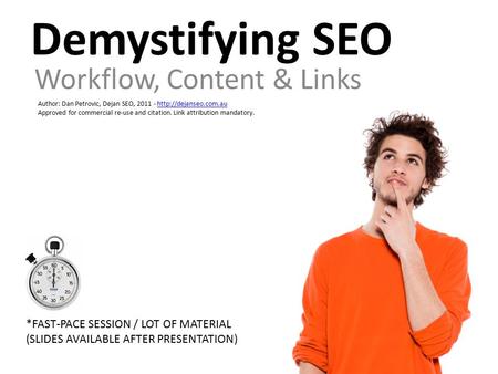 Demystifying SEO Workflow, Content & Links Author: Dan Petrovic, Dejan SEO, 2011 -  Approved for commercial.