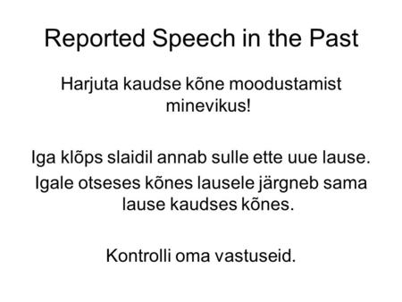 Reported Speech in the Past Harjuta kaudse kõne moodustamist minevikus! Iga klõps slaidil annab sulle ette uue lause. Igale otseses kõnes lausele järgneb.