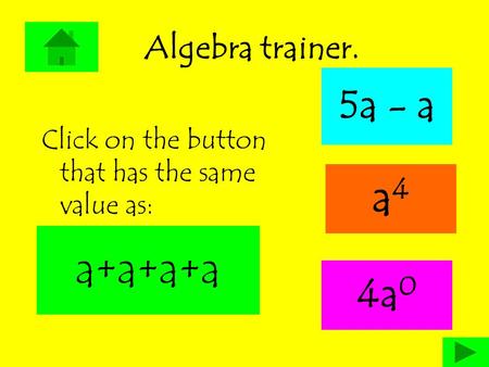 Algebra trainer. 5a - a Click on the button that has the same value as: a4a4 4a 0 a+a+a+a.