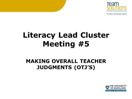 Literacy Lead Cluster Meeting #5 MAKING OVERALL TEACHER JUDGMENTS (OTJ’S)