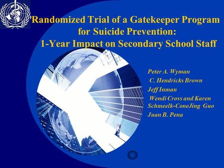 Company LOGO Randomized Trial of a Gatekeeper Program for Suicide Prevention: 1-Year Impact on Secondary School Staff Peter A. Wyman C. Hendricks Brown.