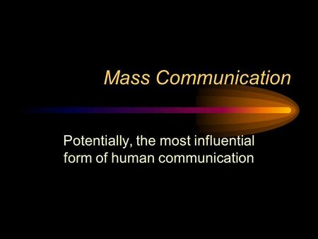 Potentially, the most influential form of human communication