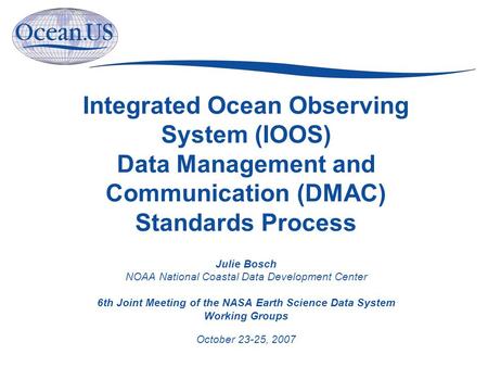 Integrated Ocean Observing System (IOOS) Data Management and Communication (DMAC) Standards Process Julie Bosch NOAA National Coastal Data Development.