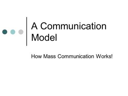 A Communication Model How Mass Communication Works!