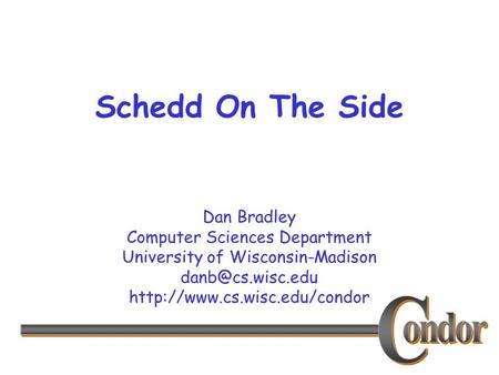 Dan Bradley Computer Sciences Department University of Wisconsin-Madison  Schedd On The Side.