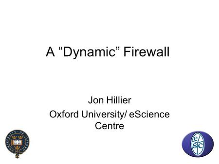 A “Dynamic” Firewall Jon Hillier Oxford University/ eScience Centre.