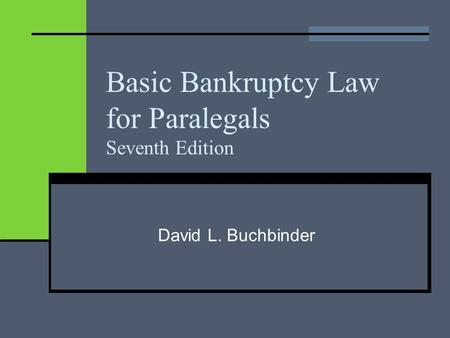 Basic Bankruptcy Law for Paralegals Seventh Edition David L. Buchbinder.
