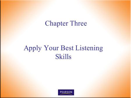 Chapter Three Apply Your Best Listening Skills. Customer Service, 5e Paul R. Timm 2 © 2011, 2008, 2005, 2001 Pearson Higher Education, Upper Saddle River,