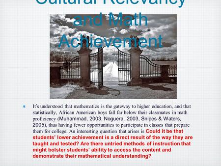 Cultural Relevancy and Math Achievement It ’ s understood that mathematics is the gateway to higher education, and that statistically, African American.