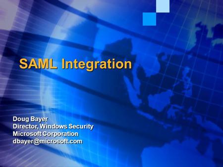 SAML Integration Doug Bayer Director, Windows Security Microsoft Corporation