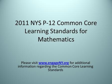 2011 NYS P-12 Common Core Learning Standards for Mathematics Please visit www.engageNY.org for additional information regarding the Common Core Learning.