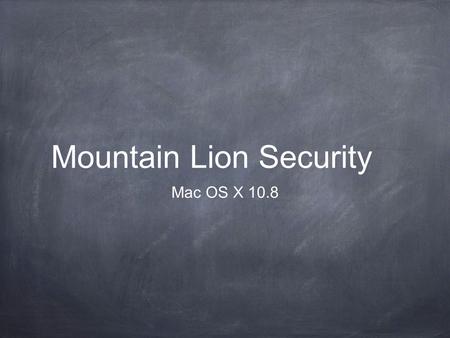 Mountain Lion Security Mac OS X 10.8. Strong Passwords Every Mac needs a login name and password Every user on every Mac should have their own account.