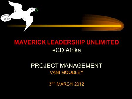 MAVERICK LEADERSHIP UNLIMITED eCD Afrika PROJECT MANAGEMENT VANI MOODLEY 3 RD MARCH 2012.