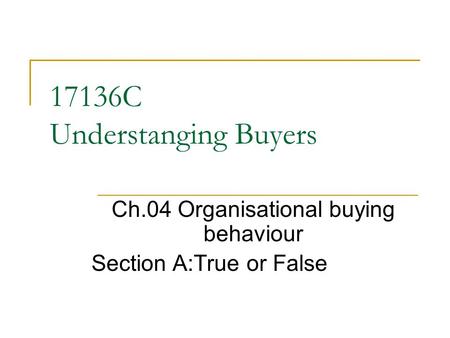 17136C Understanging Buyers Ch.04 Organisational buying behaviour Section A:True or False.