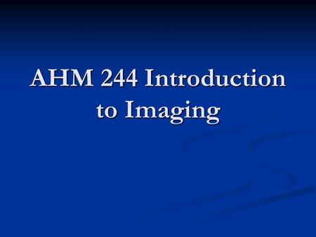 AHM 244 Introduction to Imaging