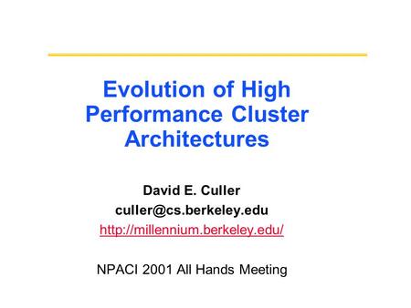 Evolution of High Performance Cluster Architectures David E. Culler  NPACI 2001 All Hands Meeting.