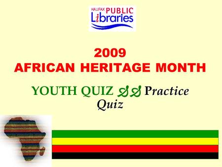2009 AFRICAN HERITAGE MONTH Practice Quiz YOUTH QUIZ  Practice Quiz.