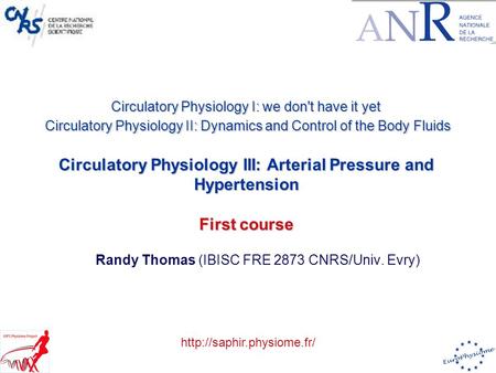 Randy Thomas (IBISC FRE 2873 CNRS/Univ. Evry) Circulatory Physiology I: we don't have it yet Circulatory Physiology II: Dynamics and Control of the Body.