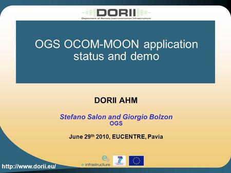 OGS OCOM-MOON application status and demo DORII AHM Stefano Salon and Giorgio Bolzon OGS June 29 th 2010, EUCENTRE, Pavia.